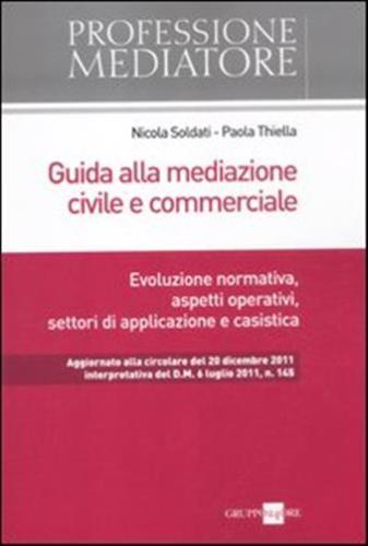 Guida Alla Mediazione Civile E Commerciale. Evoluzione Normativa, Aspetti Operativi, Settori Di Applicazione E Casistica