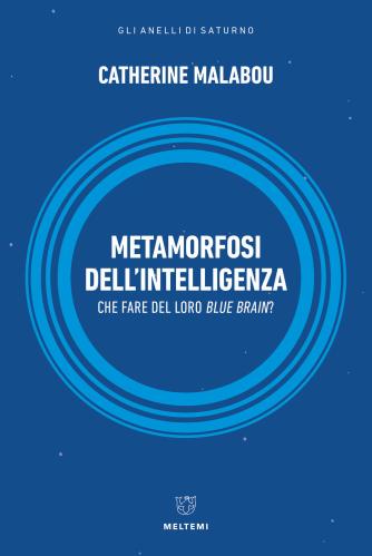 Metamorfosi Dell'intelligenza. Che Fare Del Nostro Blue Brain?