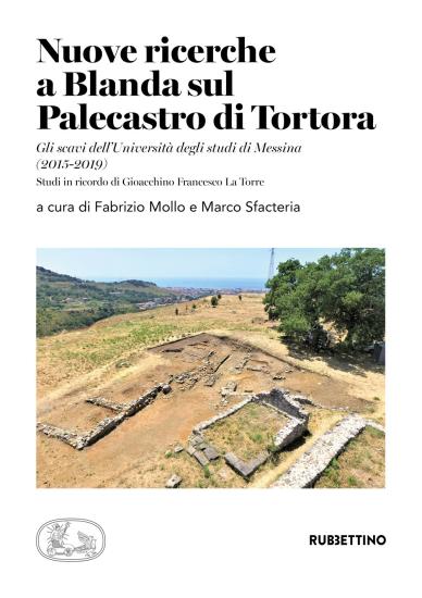 Nuove ricerche a Blanda sul Palecastro di Tortora. Gli scavi dell'Universit degli studi di Messina (2015-2019). Studi in ricordo di Gioacchino Francesco La Torre