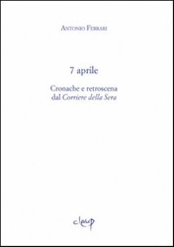 7 Aprile. Cronache E Retroscena Dal corriere Della Sera