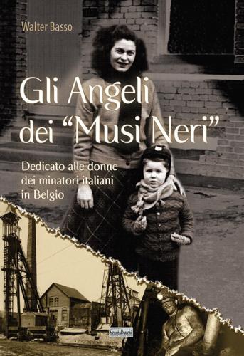 Gli Angeli Dei Musi Neri. Dedicato Alle Donne Dei Minatori Italiani In Belgio