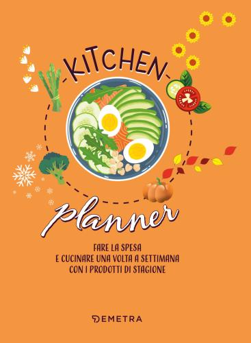 Kitchen Planner. Fare La Spesa E Cucinare Una Volta A Settimana Con I Prodotti Di Stagione