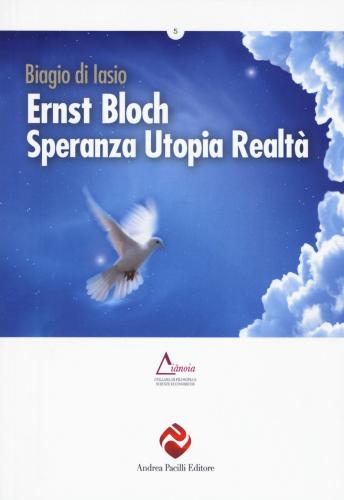 Ernst Bloch. Speranza Utopia Realt