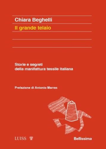 Il Grande Telaio. Storie E Segreti Della Manifattura Tessile Italiana