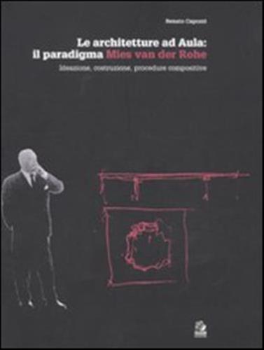 Le Architetture Ad Aula: Il Paradigma Mies Van Der Rohe. Ideazione, Costruzione, Procedure Compositive