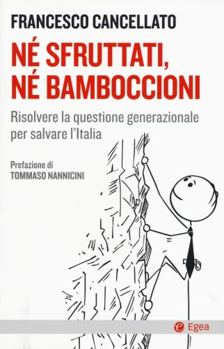 N Sfruttati N Bamboccioni. Risolvere La Questione Generazionale Per Salvare L'italia