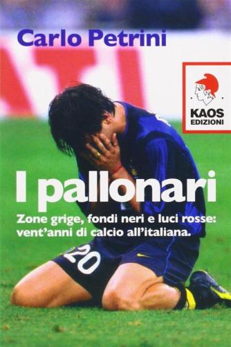 I Pallonari. Zone Grige, Fondi Neri E Luci Rosse: Vent'anni Di Calcio All'italiana