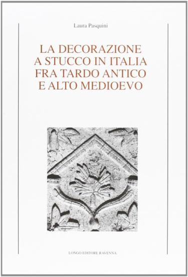 La decorazione a stucco in Italia fra tardoantico e altomedioevo