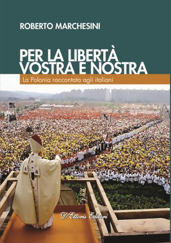 Per La Libert, Vostra E Nostra. La Polonia Raccontata Agli Italiani