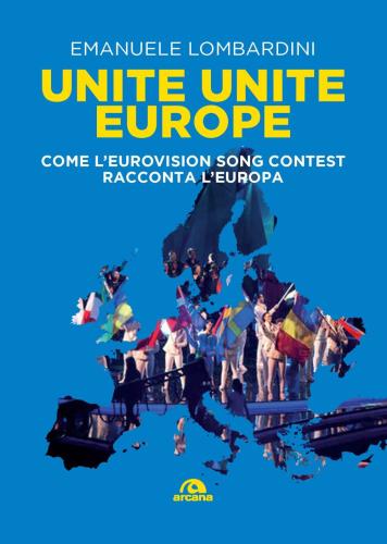 Unite, Unite Europe. Come L'eurovision Song Contest Racconta L'europa