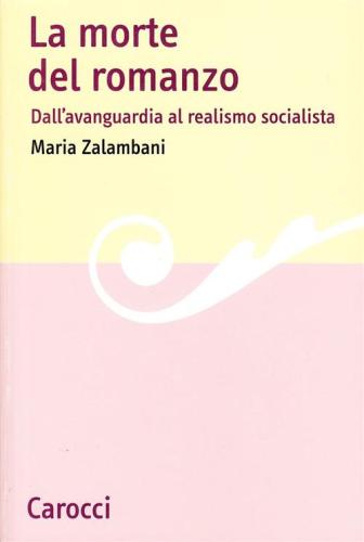 La Morte Del Romanzo. Dall'avanguardia Al Realismo Socialista