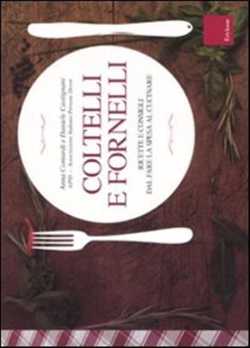 Coltelli E Fornelli. Ricette E Consigli Dal Fare La Spesa Al Cucinare. Ediz. Illustrata