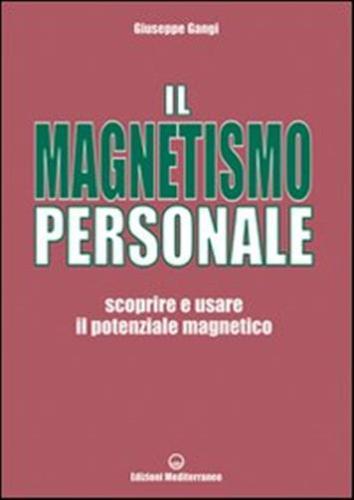 Il Magnetismo Personale. Scoprire E Usare Il Potenziale Magnetico