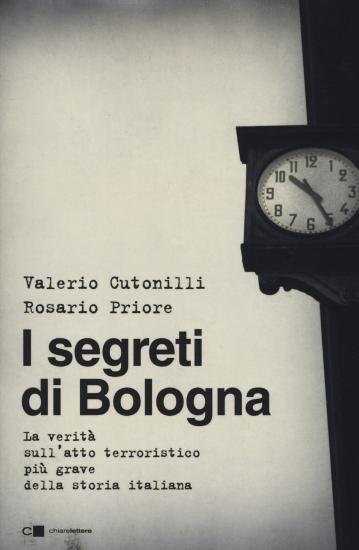 I segreti di Bologna. La verit sull'atto terroristico pi grave della storia italiana