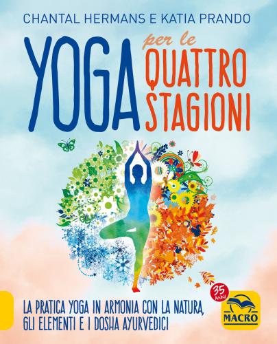 Yoga Per Le Quattro Stagioni. La Pratica Yoga Stagionale In Armonia Con Gli Elementi E I Dosha Ayurvedici