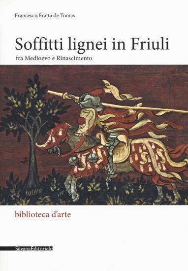 Soffitti lignei in Friuli fra medioevo e rinascimento