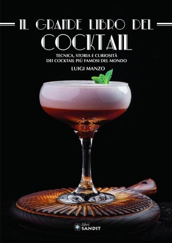 Il Grande Libro Del Cocktail. Tecniche, Storia E Curiosit Dei Cocktail Pi Famosi Del Mondo