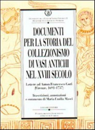 Documenti Per La Storia Del Collezionismo Di Vasi Antichi Nel Xviii Secolo. Lettere Ad Anton Francesco Gori (firenze, 1691-1757)