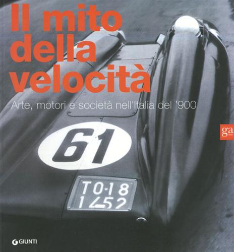 Il Mito Della Velocit. Arte, Motori E Societ Nell'italia Del '900