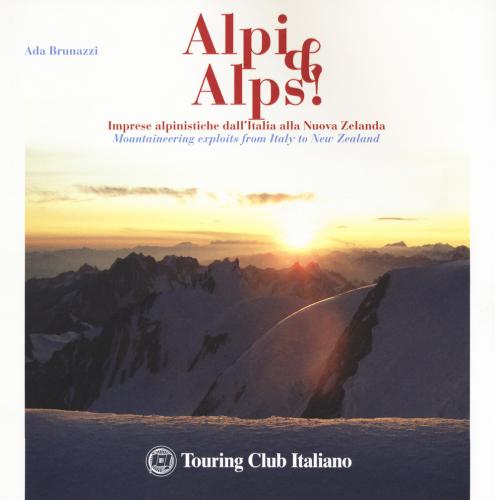 Alpi & Alps! Imprese Alpinistiche Dall'italia Alla Nuova Zelanda. Ediz. Italiana E Inglese