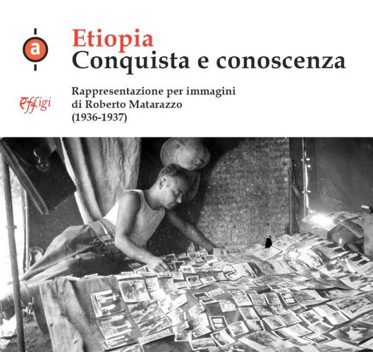Etiopia. Conquista E Conoscenza. Rappresentazione Per Immagini Di Roberto Matarazzo (1936-1937). Ediz. Illustrata