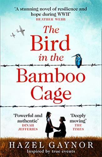 The Bird In The Bamboo Cage: Inspired By True Events, The Bestselling New Ww2 Historical Novel Of Courage And Friendship In A Prison Camp