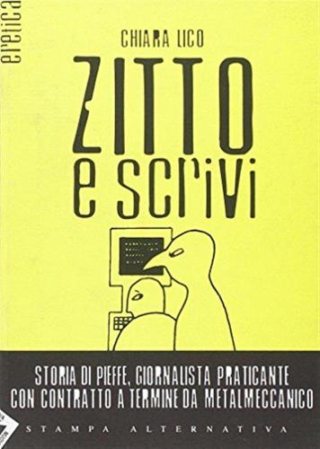 Zitto E Scrivi. Storia Di Pieffe, Giornalista Praticante Con Contratto A Termine Da Metalmeccanico