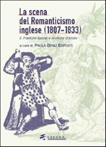 La Scena Del Romanticismo Inglese (1807-1833). Vol. 2 - I Luoghi Teatrali, I Generi, La Spettacolarit
