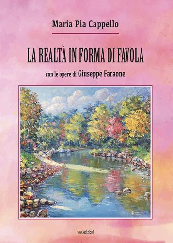 La Realt In Forma Di Favola. Con Le Opere Di Giuseppe Faraone. Ediz. Illustrata
