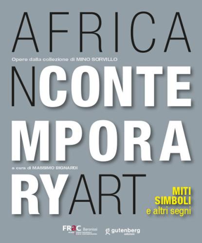 African Contemporary Art. Miti, Simboli E Altri Segni. Opere Dalla Collezione Di Mino Sorvillo