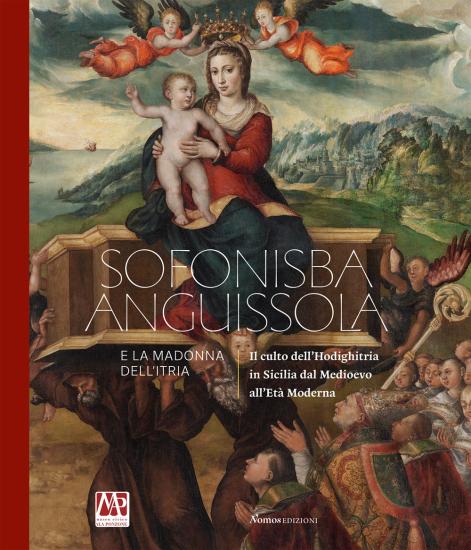 Sofonisba Anguissola e la Madonna dell'Itria. Il culto dell'Hodighitria in Sicilia dal Medioevo all'Et Moderna
