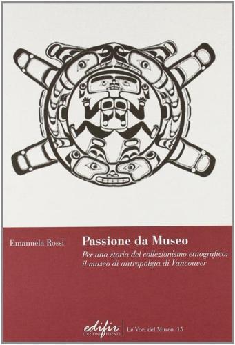 Passione Da Museo. Per Una Storia Del Collezionismo Etnografico. Il Museo Di Antropologia Di Vancouver