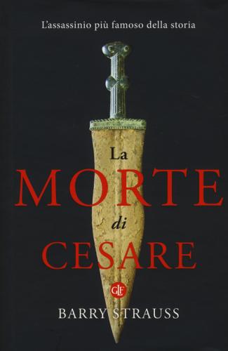 La Morte Di Cesare. L'assassinio Pi Famoso Della Storia