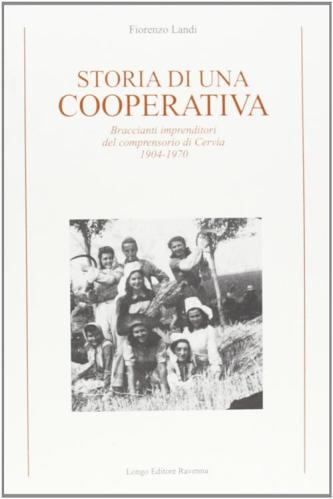 Storia Di Una Cooperativa. Braccianti Imprenditori Del Comprensorio Di Cervia 1904-1970
