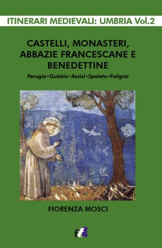 Castelli, Monasteri, Abbazie Francescane E Benedettine. Perugia, Gubbio, Assisi, Spello, Foligno