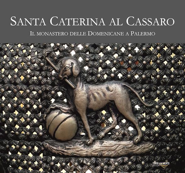 Santa Caterina al Cassaro. Il monastero delle domenicane a Palermo. Ediz. illustrata