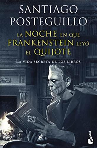 La Noche En Que Frankenstein Ley El Quijote: La Vida Secreta De Los Libros