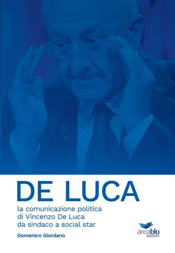 De Luca. La Comunicazione Politica Di Vincenzo De Luca Da Sindaco A Social Star