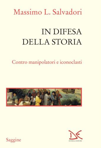 In Difesa Della Storia. Contro Manipolatori E Iconoclasti