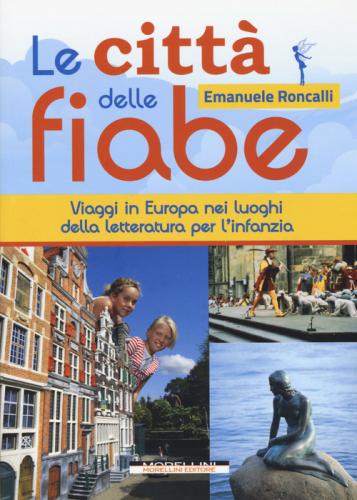 Le Citt Delle Fiabe. Viaggi In Europa Nei Luoghi Della Letteratura Per L'infanzia