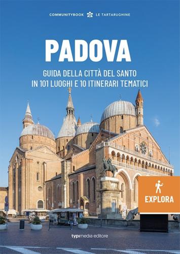 Padova Explora. Guida Della Citt Del Santo In 101 Luoghi E 10 Itinerari Tematici
