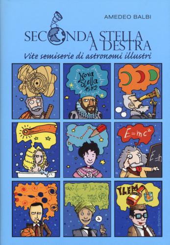 Seconda Stella A Destra. Vite Semiserie Di Astronomi Illustri. Nuova Ediz.