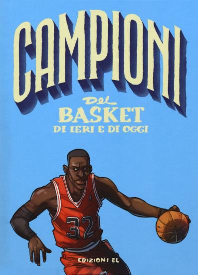 Campioni del basket di ieri e oggi. Ediz. a colori