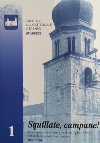 Squillate, Campane! Le Campane Della Cattedrale Di San Vigilio A Trento Nel Centenario Della Loro Rifusione (1920-2020)