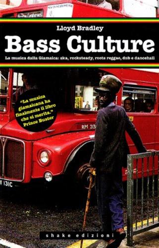 Bass Culture. La Musica Dalla Giamaica: Ska, Rocksteady, Roots Reggae, Dub E Dancehall