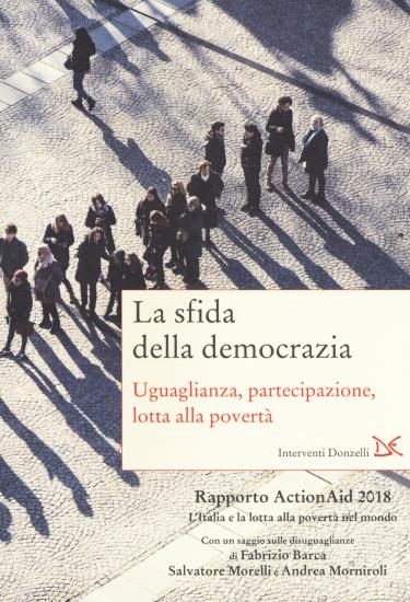 La sfida della democrazia. Uguaglianza, partecipazione, lotta alla povert. Rapporto ActionAid 2018 L'Italia e la lotta alla povert nel mondo