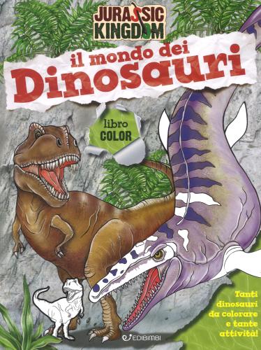 Il Mondo Dei Dinosauri. Color. Jurassic Kingdom. Ediz. A Colori