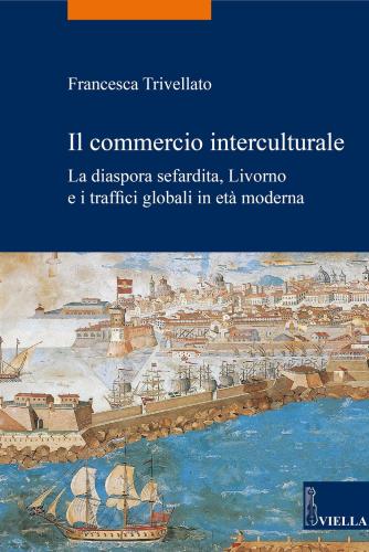 Il Commercio Interculturale. La Diaspora Sefardita, Livorno E I Traffici Globali In Et Moderna