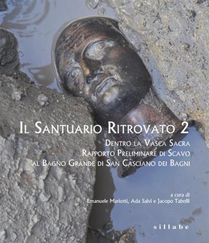 Il Santuario Ritrovato 2. Dentro La Vasca Sacra. Rapporto Preliminare Di Scavo Al Bagno Grande Di San Casciano Dei Bagni