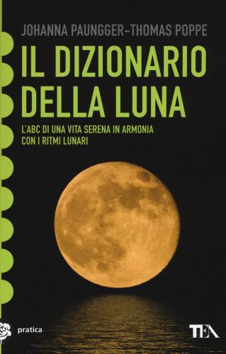 Il Dizionario Della Luna. L'abc Di Una Vita Serena In Armonia Con I Ritmi Lunari